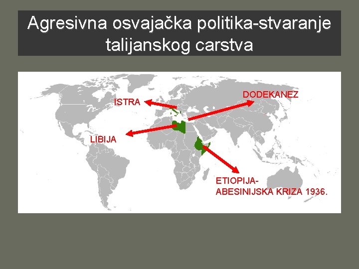 Agresivna osvajačka politika-stvaranje talijanskog carstva ISTRA DODEKANEZ LIBIJA ETIOPIJAABESINIJSKA KRIZA 1936. 