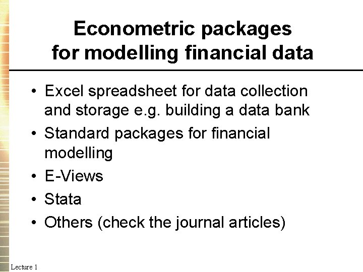 Econometric packages for modelling financial data • Excel spreadsheet for data collection and storage