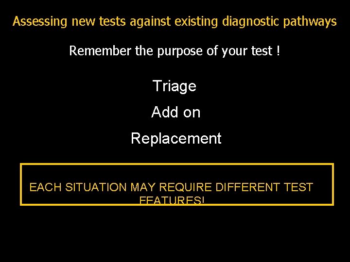 Assessing new tests against existing diagnostic pathways Remember the purpose of your test !