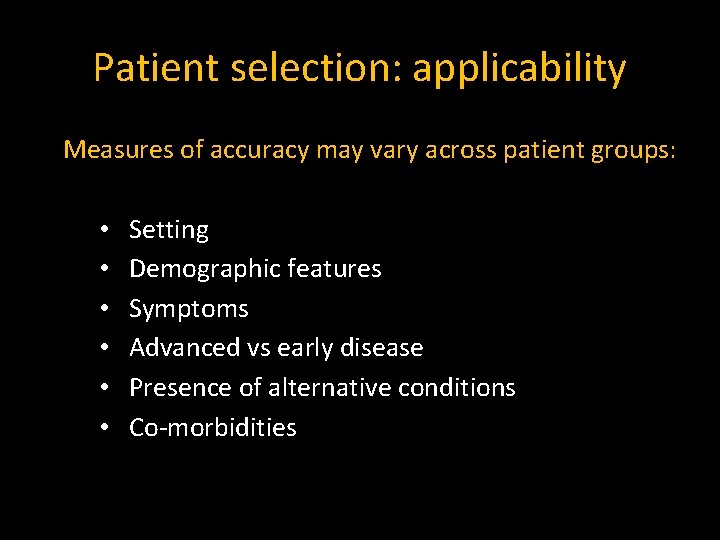 Patient selection: applicability Measures of accuracy may vary across patient groups: • • •