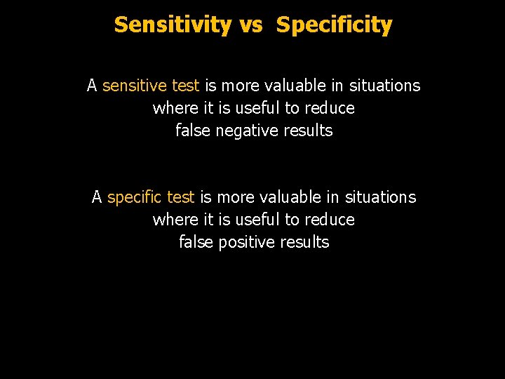 Sensitivity vs Specificity A sensitive test is more valuable in situations where it is