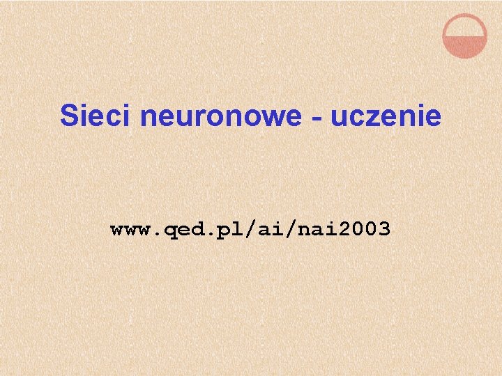 Sieci neuronowe - uczenie www. qed. pl/ai/nai 2003 