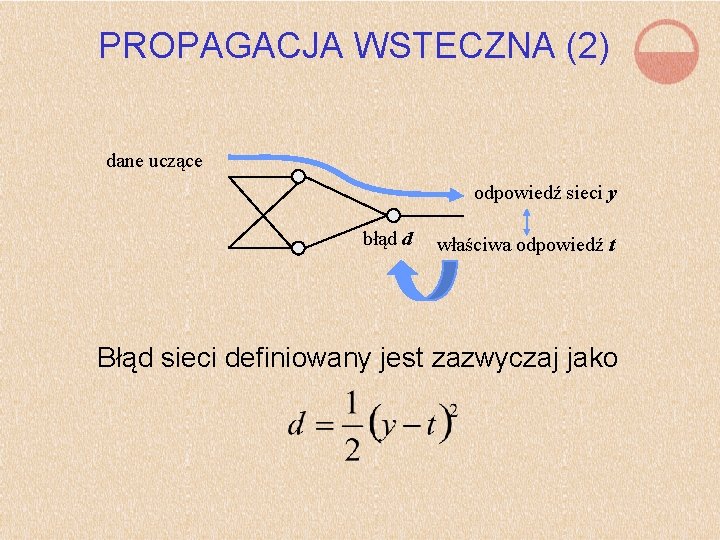 PROPAGACJA WSTECZNA (2) dane uczące odpowiedź sieci y błąd d właściwa odpowiedź t Błąd