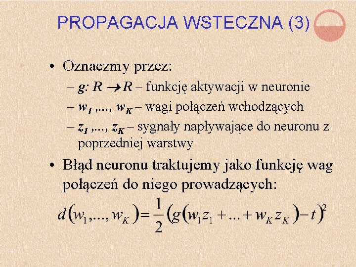 PROPAGACJA WSTECZNA (3) • Oznaczmy przez: – g: R R – funkcję aktywacji w