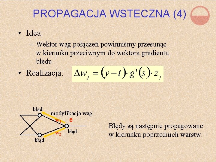 PROPAGACJA WSTECZNA (4) • Idea: – Wektor wag połączeń powinniśmy przesunąć w kierunku przeciwnym