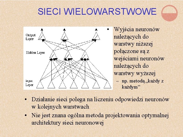 SIECI WIELOWARSTWOWE • Wyjścia neuronów należących do warstwy niższej połączone są z wejściami neuronów