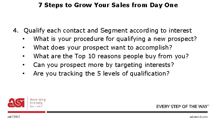 7 Steps to Grow Your Sales from Day One 4. Qualify each contact and