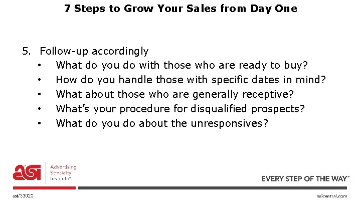 7 Steps to Grow Your Sales from Day One 5. Follow-up accordingly • What