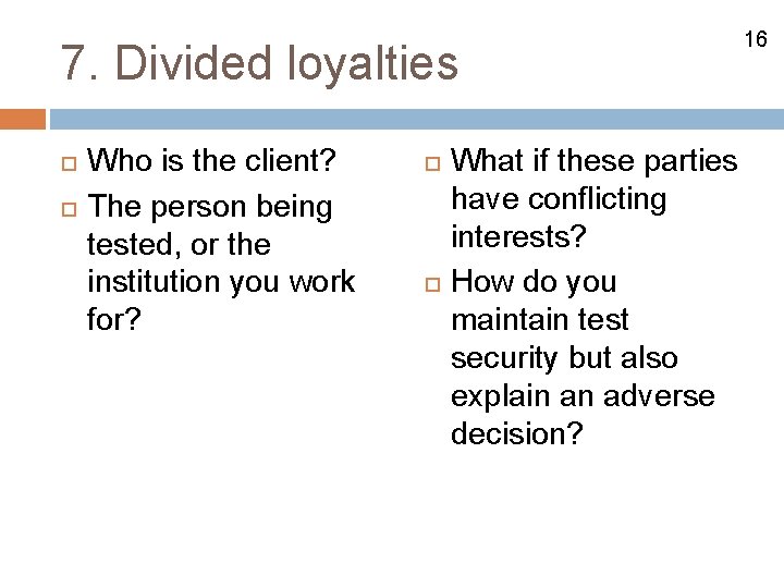 7. Divided loyalties Who is the client? The person being tested, or the institution