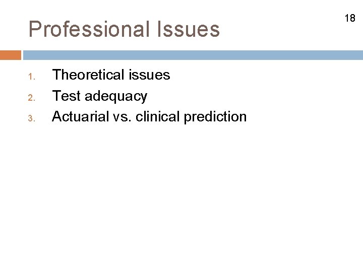 Professional Issues 1. 2. 3. Theoretical issues Test adequacy Actuarial vs. clinical prediction 18