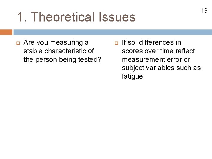 1. Theoretical Issues Are you measuring a stable characteristic of the person being tested?