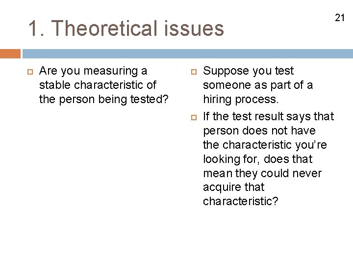 1. Theoretical issues Are you measuring a stable characteristic of the person being tested?