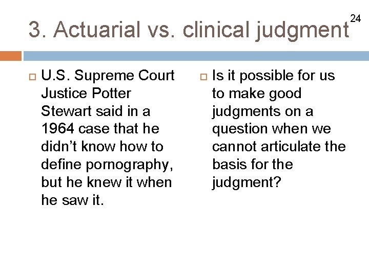 3. Actuarial vs. clinical judgment U. S. Supreme Court Justice Potter Stewart said in