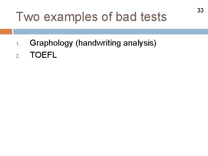 Two examples of bad tests 1. 2. Graphology (handwriting analysis) TOEFL 33 