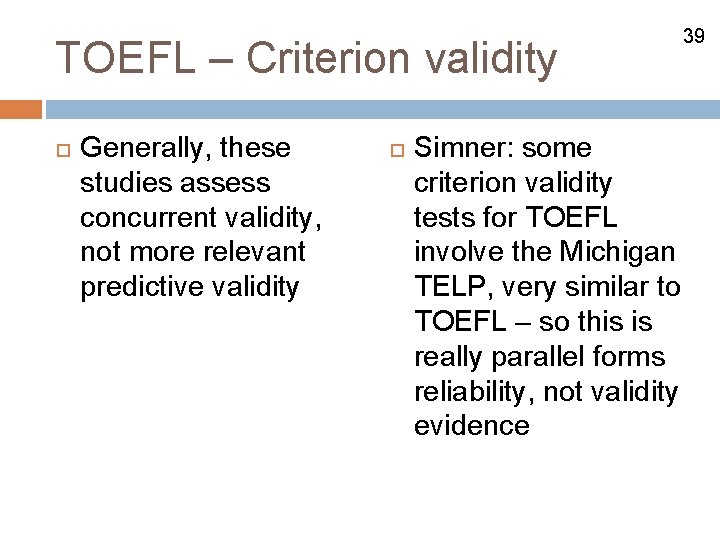 TOEFL – Criterion validity Generally, these studies assess concurrent validity, not more relevant predictive