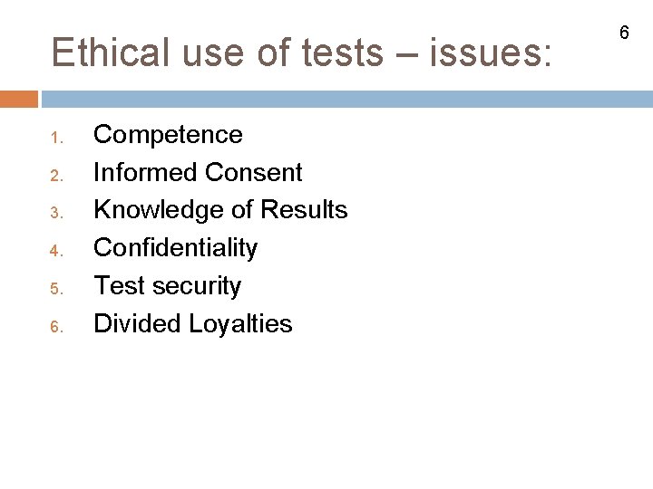 Ethical use of tests – issues: 1. 2. 3. 4. 5. 6. Competence Informed