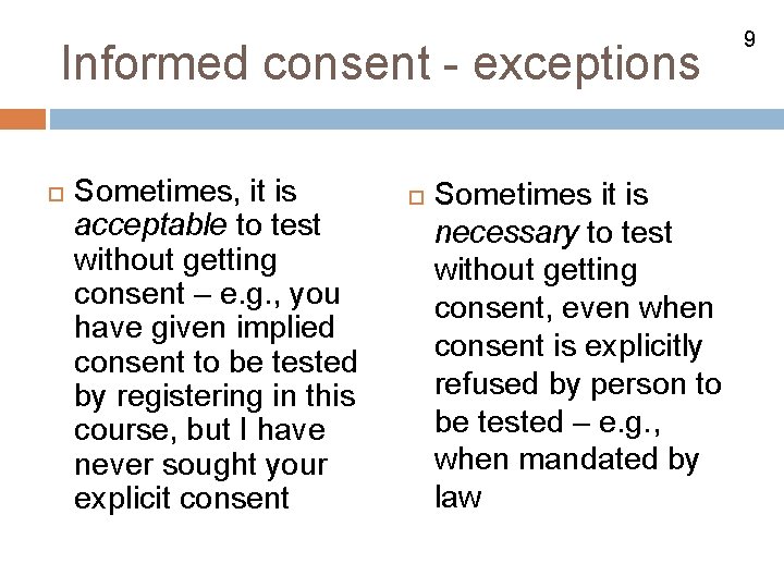 Informed consent - exceptions Sometimes, it is acceptable to test without getting consent –