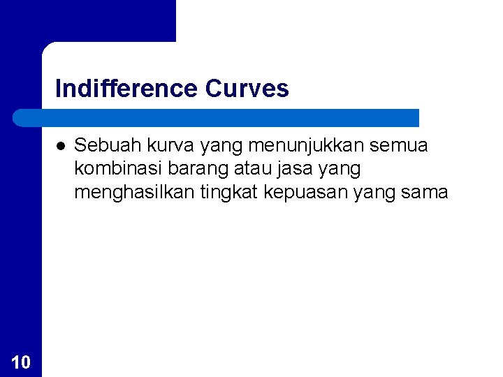 Indifference Curves l 10 Sebuah kurva yang menunjukkan semua kombinasi barang atau jasa yang