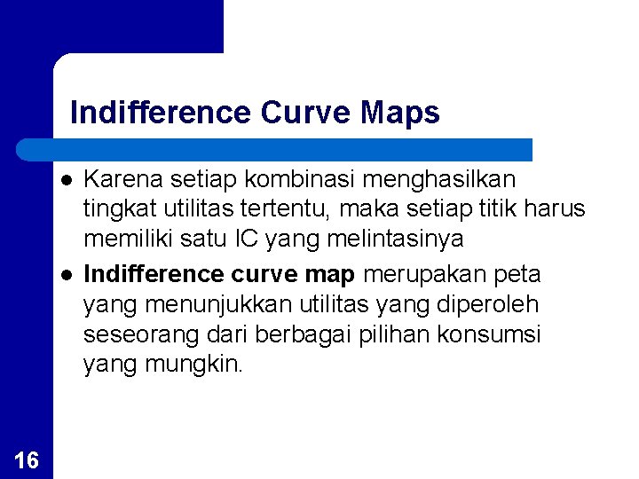 Indifference Curve Maps l l 16 Karena setiap kombinasi menghasilkan tingkat utilitas tertentu, maka