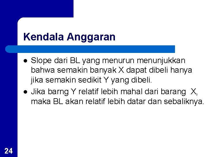 Kendala Anggaran l l 24 Slope dari BL yang menurun menunjukkan bahwa semakin banyak