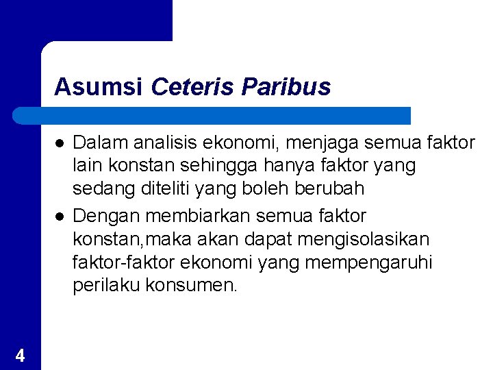 Asumsi Ceteris Paribus l l 4 Dalam analisis ekonomi, menjaga semua faktor lain konstan