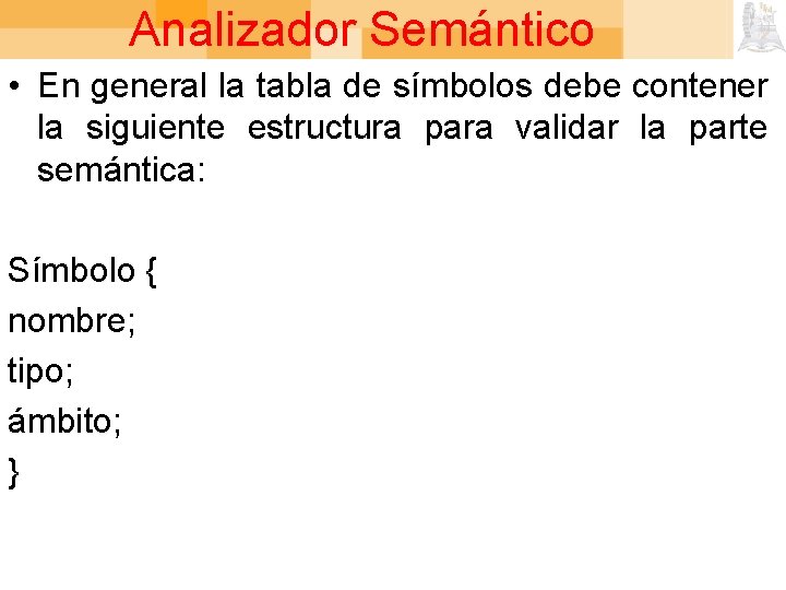 Analizador Semántico • En general la tabla de símbolos debe contener la siguiente estructura