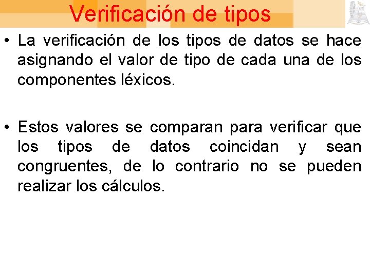 Verificación de tipos • La verificación de los tipos de datos se hace asignando