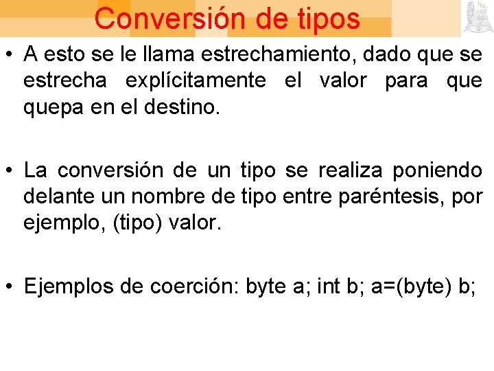 Conversión de tipos • A esto se le llama estrechamiento, dado que se estrecha