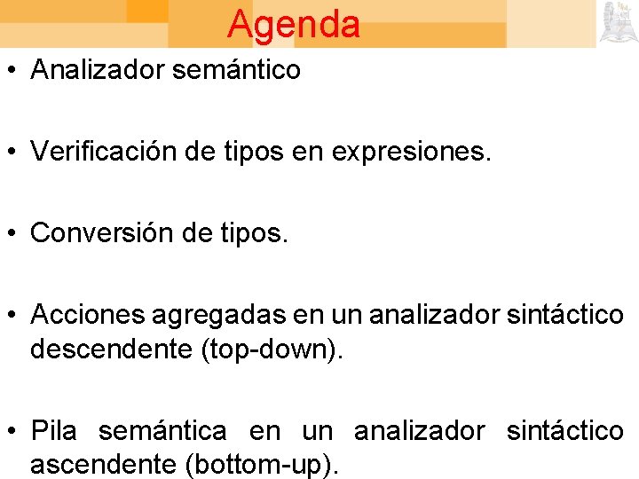 Agenda • Analizador semántico • Verificación de tipos en expresiones. • Conversión de tipos.