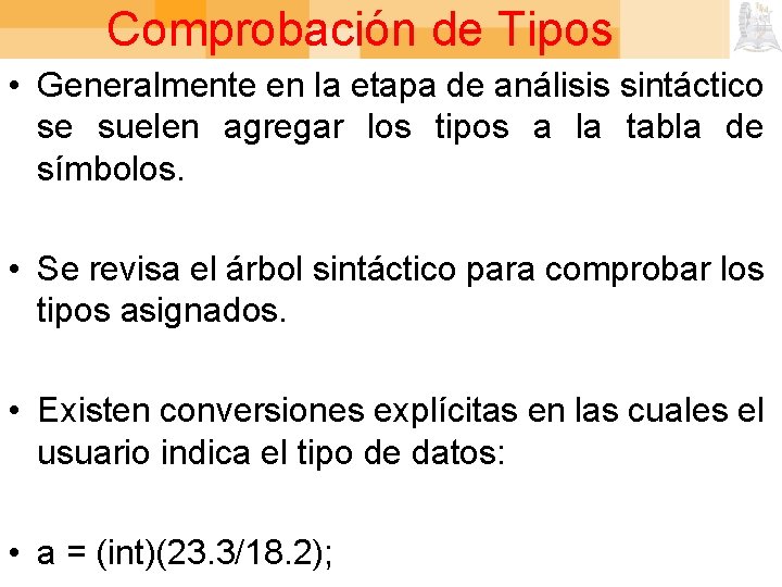 Comprobación de Tipos • Generalmente en la etapa de análisis sintáctico se suelen agregar