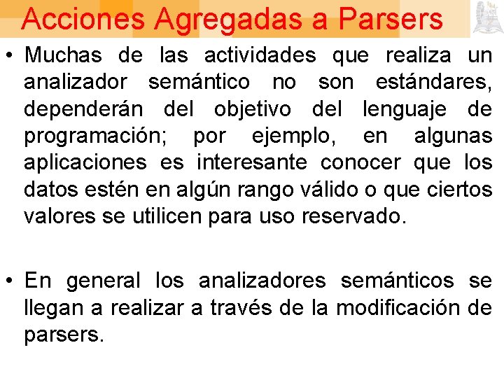 Acciones Agregadas a Parsers • Muchas de las actividades que realiza un analizador semántico