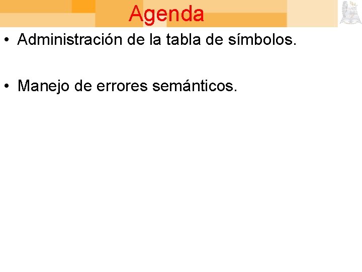 Agenda • Administración de la tabla de símbolos. • Manejo de errores semánticos. 