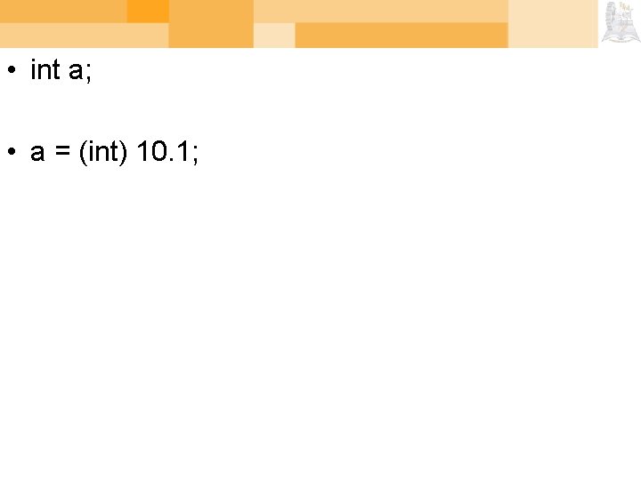  • int a; • a = (int) 10. 1; 