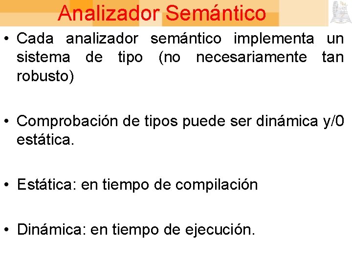 Analizador Semántico • Cada analizador semántico implementa un sistema de tipo (no necesariamente tan