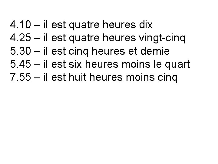 4. 10 – il est quatre heures dix 4. 25 – il est quatre 4. 10 – il est quatre heures dix 4. 25 – il est quatre