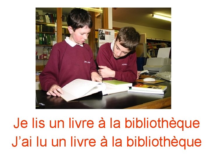 Je lis un livre à la bibliothèque J’ai lu un livre à la bibliothèque Je lis un livre à la bibliothèque J’ai lu un livre à la bibliothèque