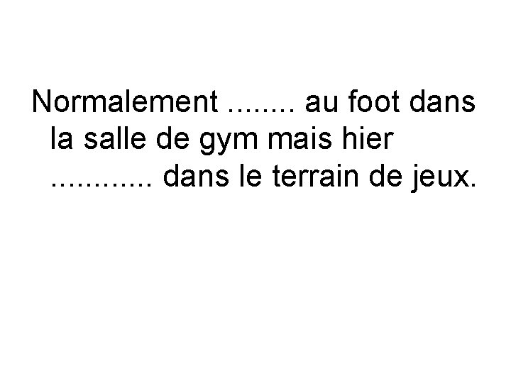 Normalement. . . . au foot dans la salle de gym mais hier. . Normalement. . . . au foot dans la salle de gym mais hier. .