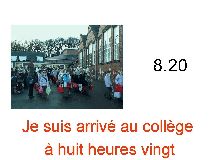 8. 20 Je suis arrivé au collège à huit heures vingt 8. 20 Je suis arrivé au collège à huit heures vingt