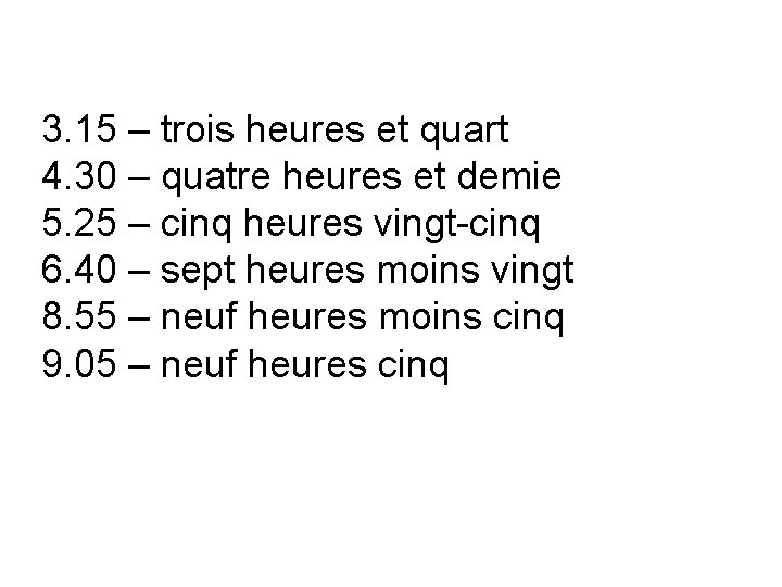 3. 15 – trois heures et quart 4. 30 – quatre heures et demie 3. 15 – trois heures et quart 4. 30 – quatre heures et demie