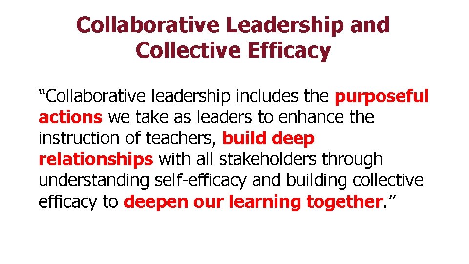 Collaborative Leadership and Collective Efficacy “Collaborative leadership includes the purposeful actions we take as