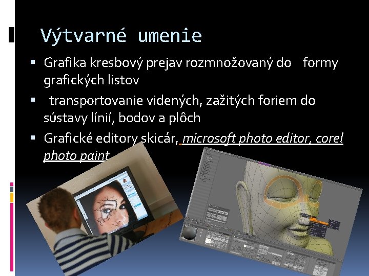 Výtvarné umenie Grafika kresbový prejav rozmnožovaný do formy grafických listov transportovanie videných, zažitých foriem