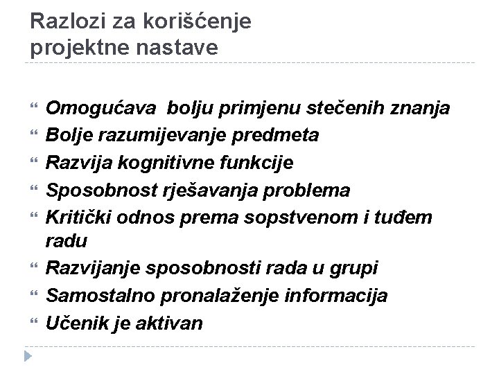 Razlozi za korišćenje projektne nastave Omogućava bolju primjenu stečenih znanja Bolje razumijevanje predmeta Razvija