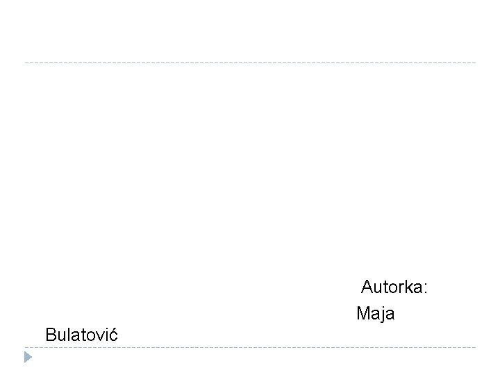Autorka: Maja Bulatović Autorka: Maja Bulatović