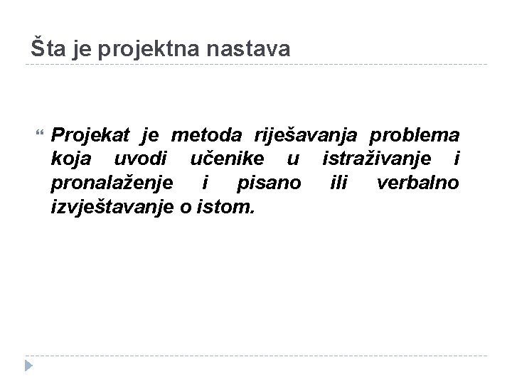 Šta je projektna nastava Projekat je metoda riješavanja problema koja uvodi učenike u istraživanje