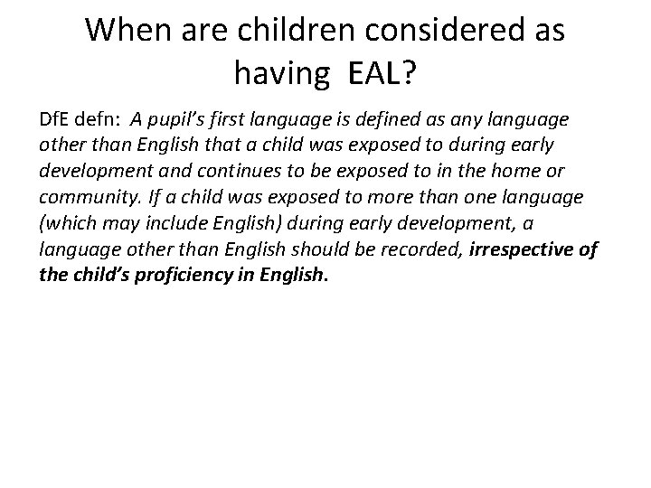 When are children considered as having EAL? Df. E defn: A pupil’s first language