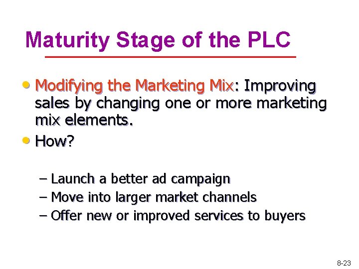 Maturity Stage of the PLC • Modifying the Marketing Mix: Improving sales by changing