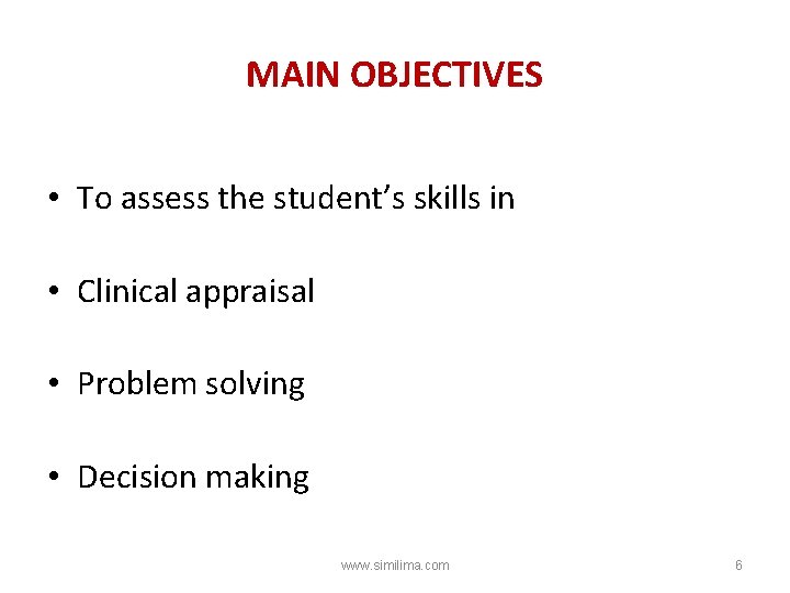 MAIN OBJECTIVES • To assess the student’s skills in • Clinical appraisal • Problem