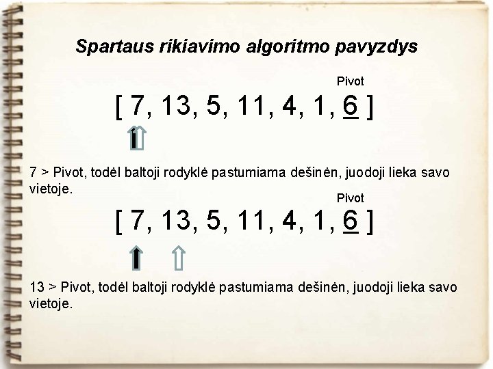 Spartaus rikiavimo algoritmo pavyzdys Pivot [ 7, 13, 5, 11, 4, 1, 6 ]