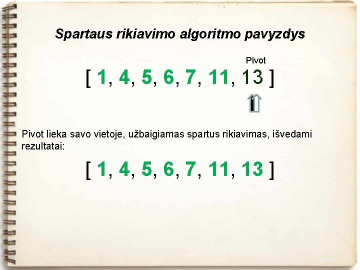 Spartaus rikiavimo algoritmo pavyzdys Pivot [ 1, 4, 5, 6, 7, 11, 13 ]