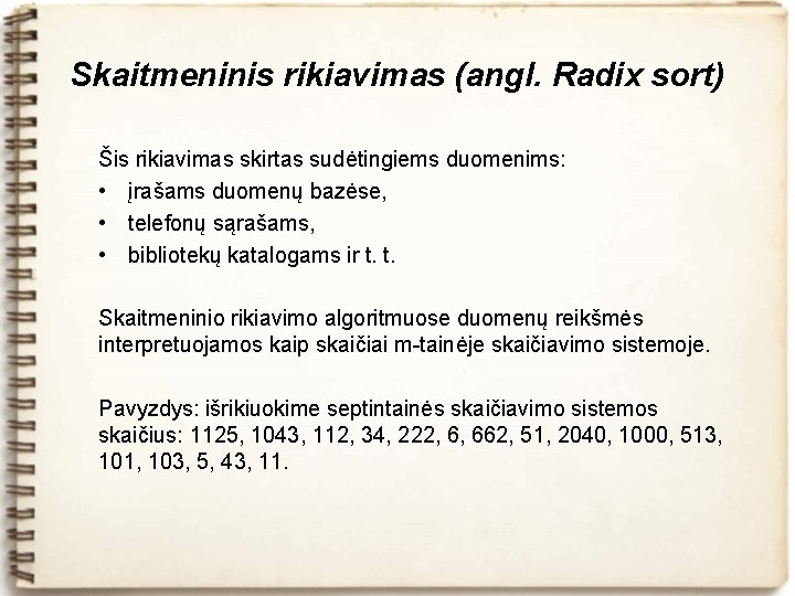Skaitmeninis rikiavimas (angl. Radix sort) Šis rikiavimas skirtas sudėtingiems duomenims: • įrašams duomenų bazėse,